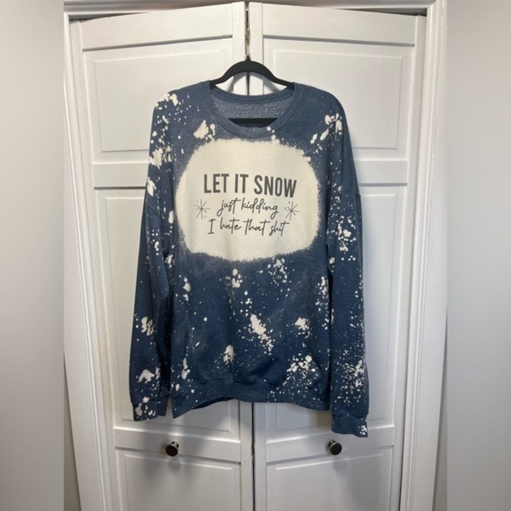 LET IT SNOW just kidding I hate that shit Bleach Splattered Sweatshirt S…
